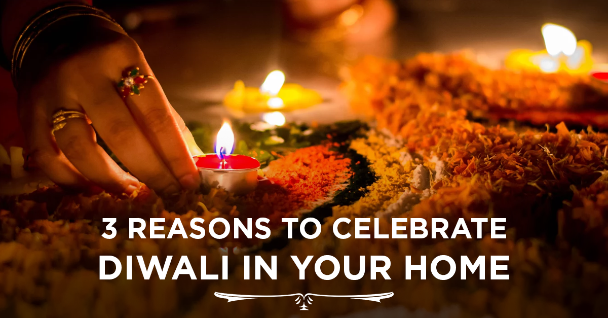 3 REASONS TO CELEBRATE DIWALI IN YOUR HOME